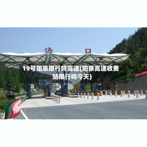 19号阳泉限行吗高速(阳泉高速收费站限行吗今天)