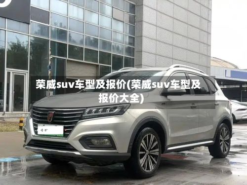 荣威suv车型及报价(荣威suv车型及报价大全)