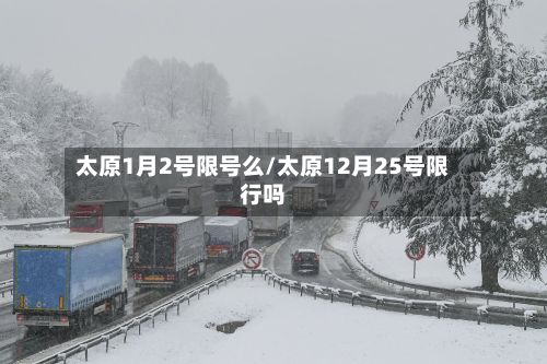 太原1月2号限号么/太原12月25号限行吗-第3张图片