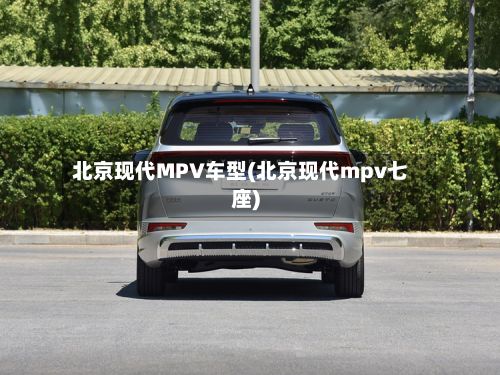 北京现代MPV车型(北京现代mpv七座)