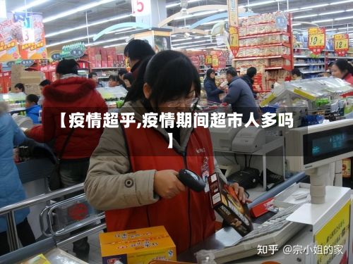 【疫情超乎,疫情期间超市人多吗】