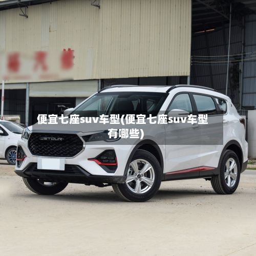 便宜七座suv车型(便宜七座suv车型有哪些)-第3张图片