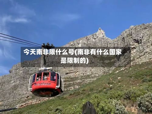 今天南非限什么号(南非有什么国家是限制的)