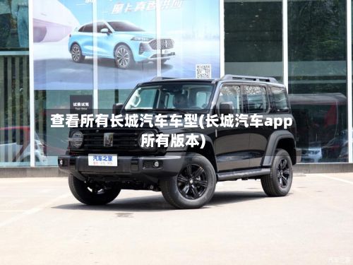 查看所有长城汽车车型(长城汽车app所有版本)