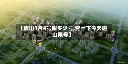 【唐山1月4号限多少号,查一下今天唐山限号】-第2张图片