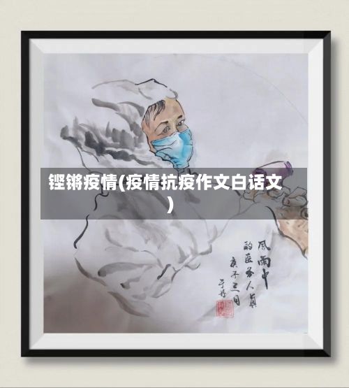 铿锵疫情(疫情抗疫作文白话文)