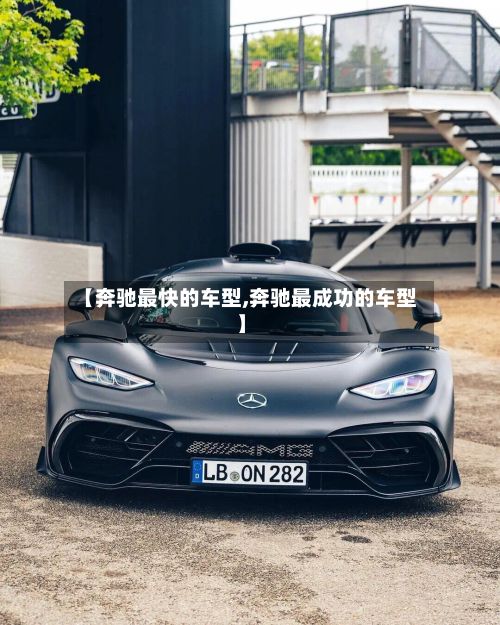 【奔驰最快的车型,奔驰最成功的车型】