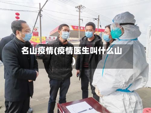 名山疫情(疫情医生叫什么山)-第2张图片