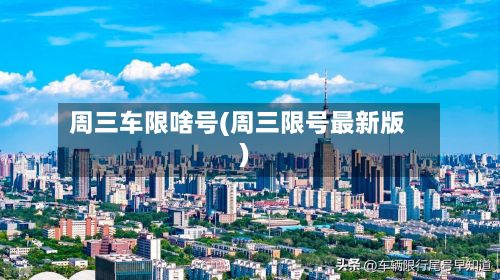 周三车限啥号(周三限号最新版)-第2张图片