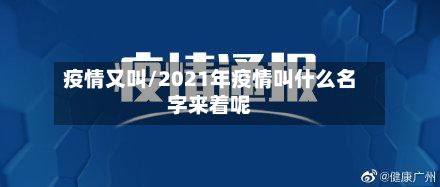 疫情又叫/2021年疫情叫什么名字来着呢-第2张图片