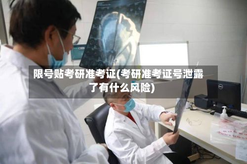 限号贴考研准考证(考研准考证号泄露了有什么风险)