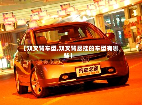 【双叉臂车型,双叉臂悬挂的车型有哪些】