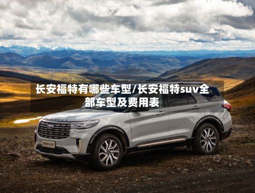 长安福特有哪些车型/长安福特suv全部车型及费用表-第2张图片