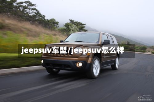 jeepsuv车型/jeepsuv怎么样