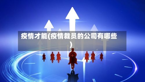 疫情才能(疫情裁员的公司有哪些)-第2张图片