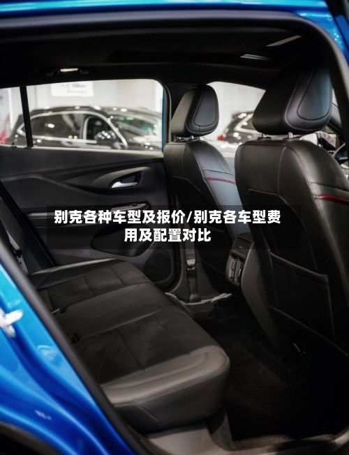 别克各种车型及报价/别克各车型费用及配置对比