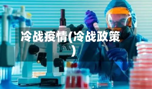 冷战疫情(冷战政策)