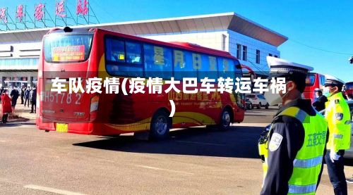 车队疫情(疫情大巴车转运车祸)-第3张图片