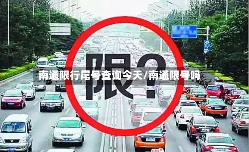 南通限行尾号查询今天/南通限号吗-第2张图片