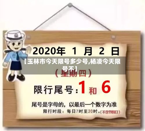 【玉林市今天限号多少号,杨凌今天限号不】