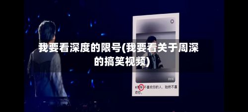 我要看深度的限号(我要看关于周深的搞笑视频)