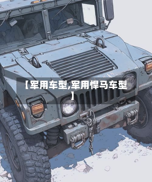 【军用车型,军用悍马车型】-第2张图片
