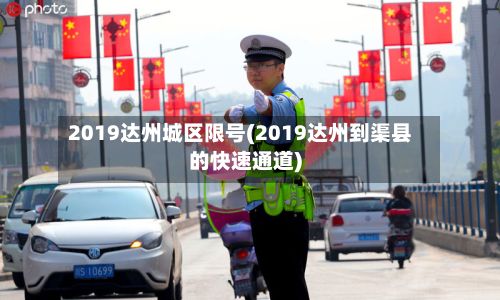 2019达州城区限号(2019达州到渠县的快速通道)-第3张图片