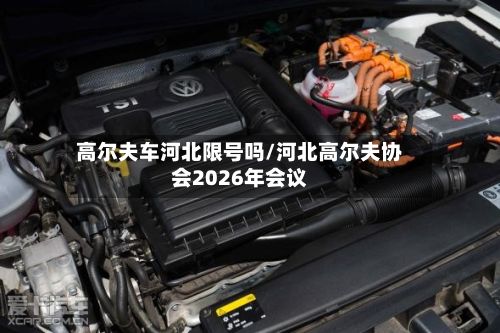 高尔夫车河北限号吗/河北高尔夫协会2026年会议