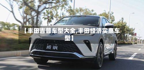 【丰田吉普车型大全,丰田经济实惠车型】