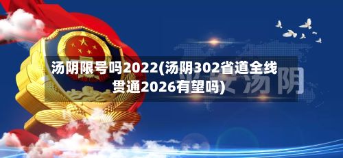 汤阴限号吗2022(汤阴302省道全线贯通2026有望吗)