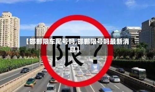 【邯郸限车尾号吗,邯郸限号吗最新消息】-第3张图片