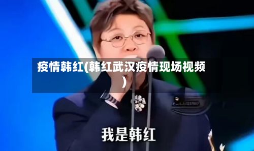 疫情韩红(韩红武汉疫情现场视频)-第2张图片