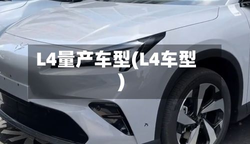 L4量产车型(L4车型)