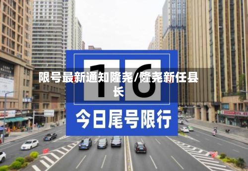 限号最新通知隆尧/隆尧新任县长