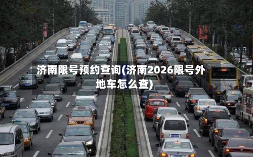 济南限号预约查询(济南2026限号外地车怎么查)