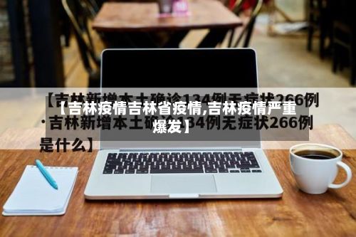 【吉林疫情吉林省疫情,吉林疫情严重爆发】