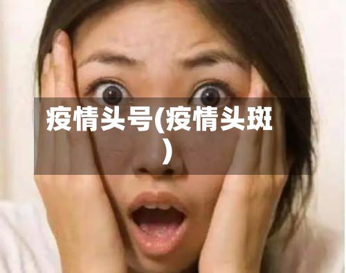 疫情头号(疫情头斑)