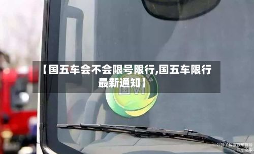 【国五车会不会限号限行,国五车限行最新通知】