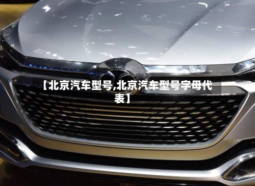 【北京汽车型号,北京汽车型号字母代表】-第2张图片