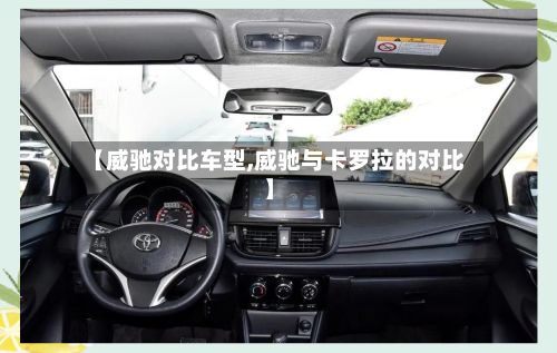 【威驰对比车型,威驰与卡罗拉的对比】