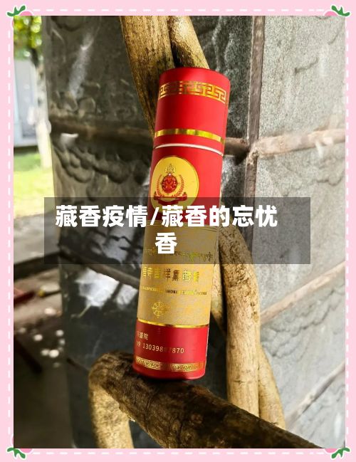 藏香疫情/藏香的忘忧香-第2张图片