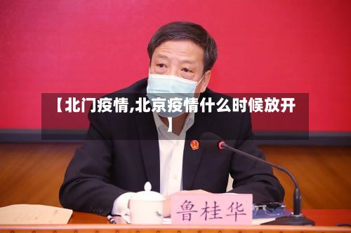 【北门疫情,北京疫情什么时候放开】-第2张图片