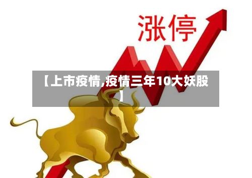 【上市疫情,疫情三年10大妖股】