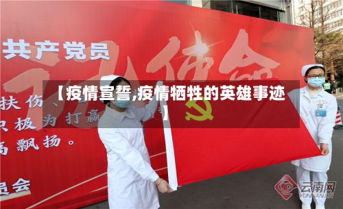 【疫情宣誓,疫情牺牲的英雄事迹】