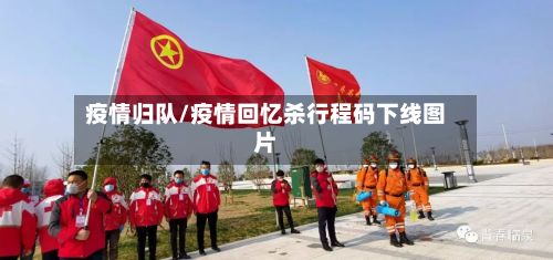 疫情归队/疫情回忆杀行程码下线图片-第2张图片