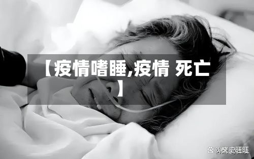 【疫情嗜睡,疫情 死亡】-第2张图片